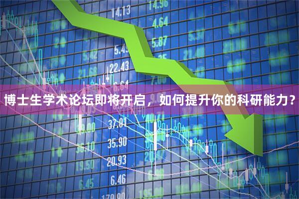 博士生学术论坛即将开启，如何提升你的科研能力？