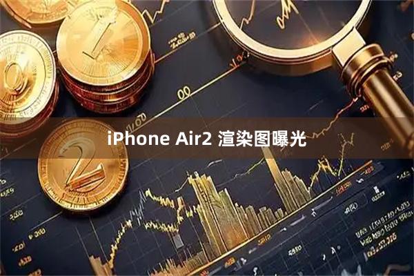 iPhone Air2 渲染图曝光